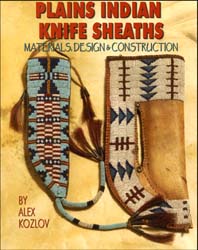 Plains Indian Knife Sheaths, 
Materials, Design & Construction,
by Alex Kozlov